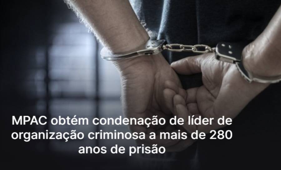 Ministério Público Do Acre Obtém Condenação De Líder De Organização